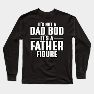 It's Not A Dad Bod It's A Father Figure Long Sleeve T-Shirt